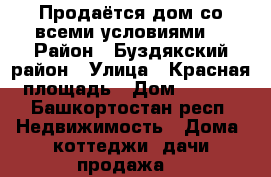 Продаётся дом со всеми условиями. › Район ­ Буздякский район › Улица ­ Красная площадь › Дом ­ 76/1 - Башкортостан респ. Недвижимость » Дома, коттеджи, дачи продажа   